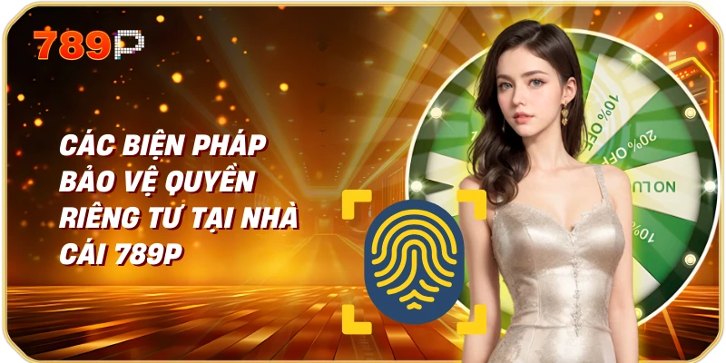 Các Biện Pháp Bảo Vệ Quyền Riêng Tư tại Nhà Cái 789p