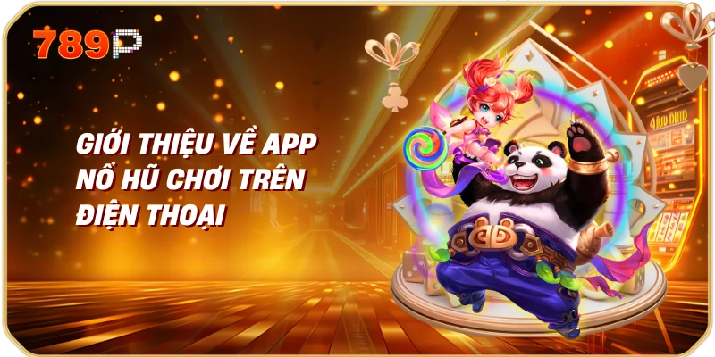 Giới thiệu về app nổ hũ chơi trên điện thoại
