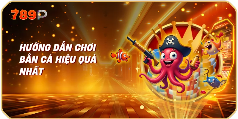 Hướng Dẫn Chơi Bắn Cá Hiệu Quả Nhất