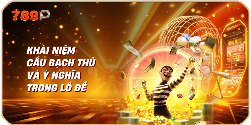 Khái Niệm Cầu Bạch Thủ và Ý Nghĩa Trong Lô Đề