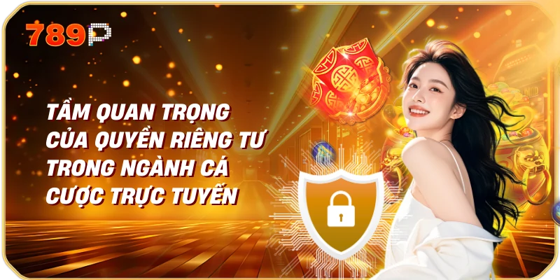 Tầm Quan Trọng của Quyền Riêng Tư trong Ngành Cá Cược Trực Tuyến